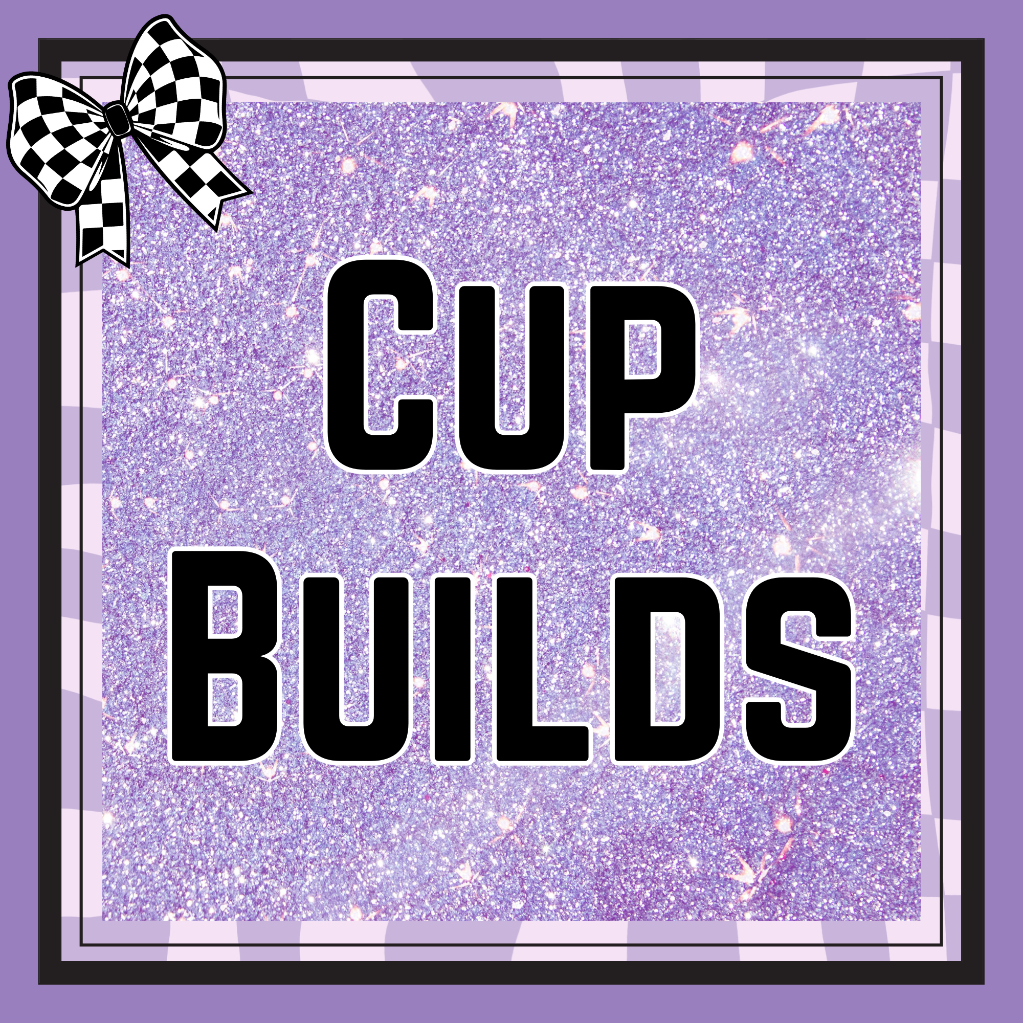 CUP BUILDS